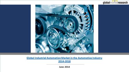 Global Industrial Automation Market in the Automotive Industry 2014-2018 June 2014.