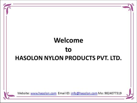 Welcome to HASOLON NYLON PRODUCTS PVT. LTD. Website:   ID: Mo: