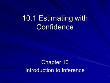 10.1 Estimating with Confidence Chapter 10 Introduction to Inference.