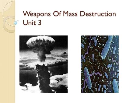 Weapons Of Mass Destruction Unit 3. W.M.D C hemical B iological R adiological N uclear.