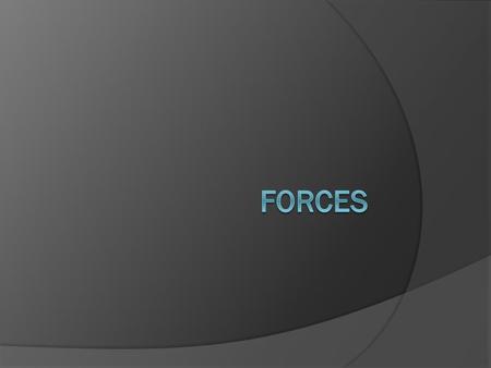 Forces  A force is a PUSH or a PULL.  Described by: 1. Its strength 2. The direction in which it acts  Measured in: Newtons (N)  Measured by: Spring.