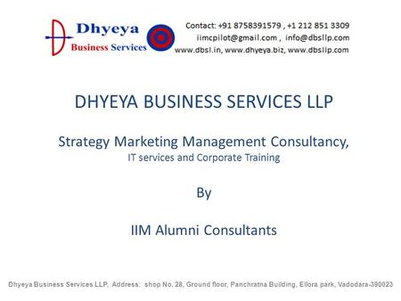 DHYEYA BUSINESS SERVICES LLP Strategy Marketing Management Consultancy, IT services and Corporate Training By IIM Alumni Consultants Dhyeya Business Services.