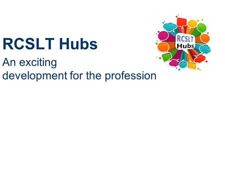 RCSLT Hubs An exciting development for the profession.