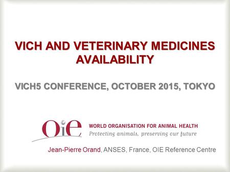 1 VICH AND VETERINARY MEDICINES AVAILABILITY VICH5 CONFERENCE, OCTOBER 2015, TOKYO VICH AND VETERINARY MEDICINES AVAILABILITY VICH5 CONFERENCE, OCTOBER.