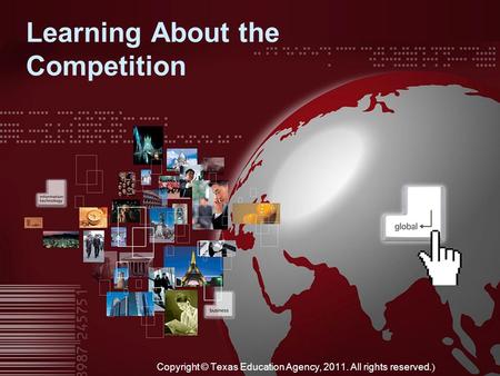 Learning About the Competition Copyright © Texas Education Agency, 2011. All rights reserved. )