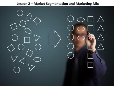 Lesson 2 – Market Segmentation and Marketing Mix.