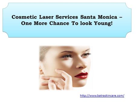Cosmetic Laser Services Santa Monica – One More Chance To look Young!
