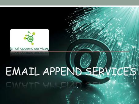 Email Appending Email appending is a pre-requisite for developing e-mail marketing success; it creates multi-channel touch indicate connect to customers.