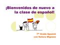 ¡Bienvenidos de nuevo a la clase de español! 7 th Grade Spanish con Señora Mignano.