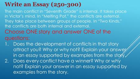Write an Essay (250-300) The main conflict in “Seventh Grade” is internal. It takes place in Victor’s mind. In “Melting Pot,” the conflicts are external.