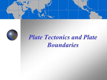 Plate Tectonics and Plate Boundaries. Continental drift Alfred Wegener, a German meteorologist and geophysicist, was the first to advance the idea of.