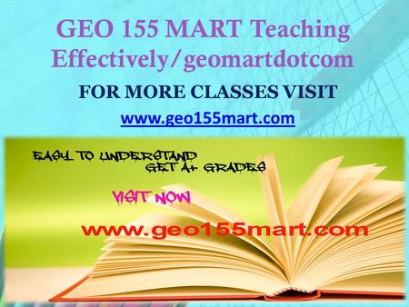 GEO 155 MART Teaching Effectively/geomartdotcom FOR MORE CLASSES VISIT www.geo155mart.com.