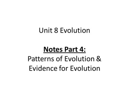 Unit 8 Evolution Notes Part 4: Patterns of Evolution & Evidence for Evolution.