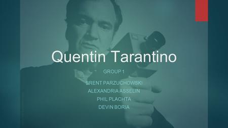 Quentin Tarantino GROUP 1 BRENT PARZUCHOWSKI ALEXANDRIA ASSELIN PHIL PLACHTA DEVIN BORIA.