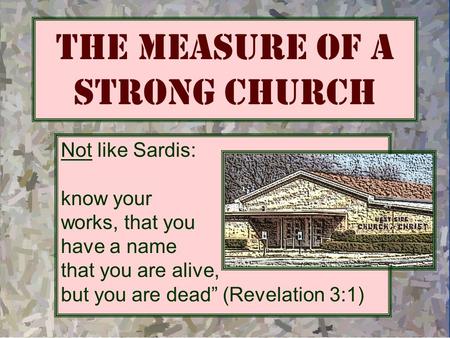 The Measure of a Strong Church Not like Sardis: “I know your works, that you have a name that you are alive, but you are dead” (Revelation 3:1)