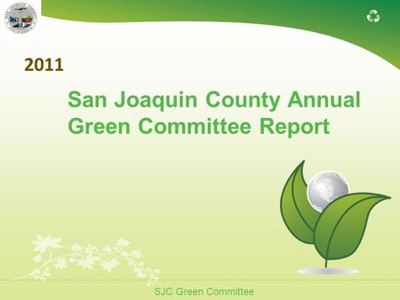 SJC Green Committee 2011 San Joaquin County Annual Green Committee Report.