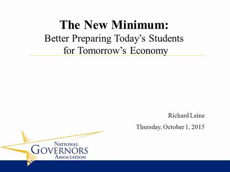 Richard Laine Thursday, October 1, 2015 The New Minimum: Better Preparing Today’s Students for Tomorrow’s Economy.