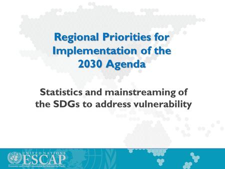 Regional Priorities for Implementation of the 2030 Agenda Statistics and mainstreaming of the SDGs to address vulnerability.