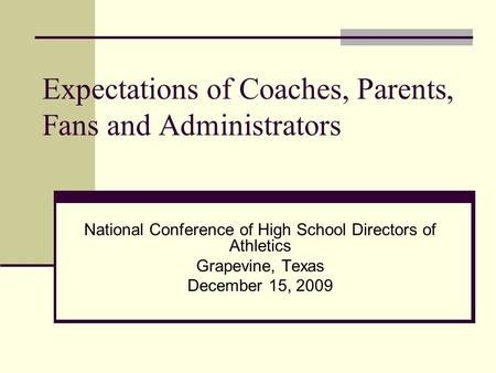 Expectations of Coaches, Parents, Fans and Administrators National Conference of High School Directors of Athletics Grapevine, Texas December 15, 2009.
