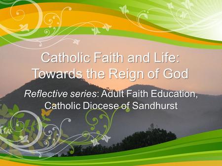 Catholic Faith and Life: Towards the Reign of God Reflective series: Adult Faith Education, Catholic Diocese of Sandhurst.