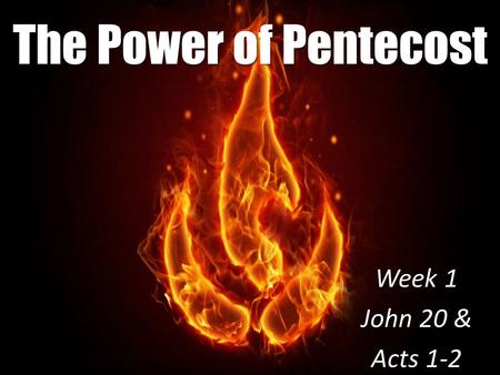 The Power of Pentecost Week 1 John 20 & Acts 1-2.