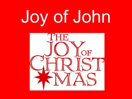 Joy of John.  Joy for Parents o Luke 1:14  And you will have joy and gladness, and many will rejoice at his birth,