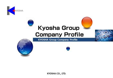 KYOSHA CO., LTD. KYOSHA Group Company Profile. Copyright (C) 2012 KYOSHA CO., LTD. All Rights Reserved. 2 Subsidiary Company Kyosha Hong Kong Co., Ltd.