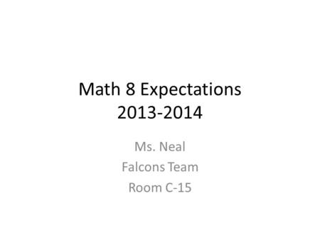Math 8 Expectations 2013-2014 Ms. Neal Falcons Team Room C-15.