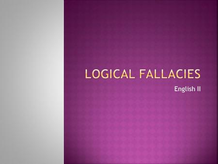 English II.  Logical fallacies are errors of reasoning.  “Fallacy” means falsehood.  These arguments affect our ability to think critically  They.