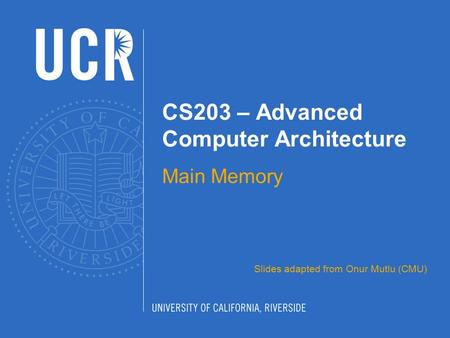 CS203 – Advanced Computer Architecture Main Memory Slides adapted from Onur Mutlu (CMU)