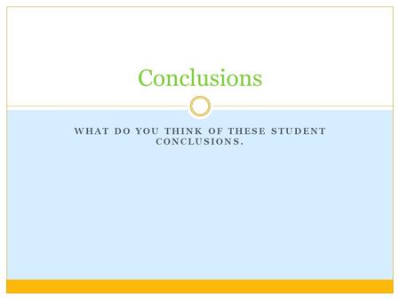 WHAT DO YOU THINK OF THESE STUDENT CONCLUSIONS. Conclusions.