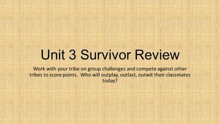 Unit 3 Survivor Review Work with your tribe on group challenges and compete against other tribes to score points. Who will outplay, outlast, outwit their.