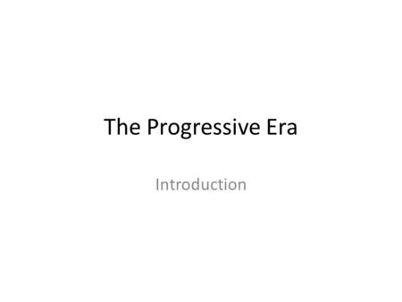 The Progressive Era Introduction. Origins of Progressivism Main Idea: Political, economic, and social change in the late 19 th century led to broad progressive.