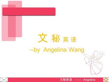 文秘英语 -------- Angelina Wang 文 秘 英 语 --by Angelina Wang.