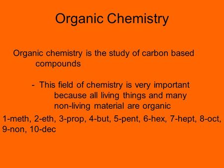 Organic Chemistry Organic chemistry is the study of carbon based compounds - This field of chemistry is very important because all living things and many.
