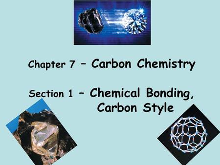 Chapter 7 – Carbon Chemistry Section 1 – Chemical Bonding, Carbon Style.