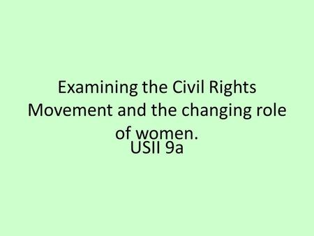 Examining the Civil Rights Movement and the changing role of women. USII 9a.