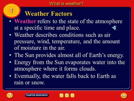 Weather refers to the state of the atmosphere at a specific time and place. Weather describes conditions such as air pressure, wind, temperature, and.