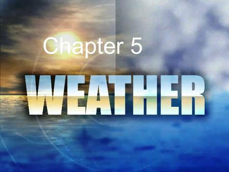 Chapter 5. 5.1 Describing Weather Pages 165-170 Weather The short-term (minutes/days) atmospheric condition of a specific place at a specific time Studied.