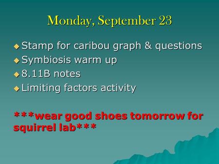 Monday, September 23  Stamp for caribou graph & questions  Symbiosis warm up  8.11B notes  Limiting factors activity ***wear good shoes tomorrow for.
