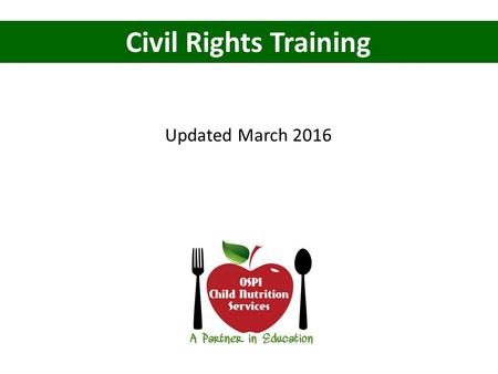 Civil Rights Training Updated March 2016. Why? Civil Rights Regulations are intended to assure that benefits of Child Nutrition Programs are made available.