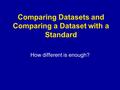 Comparing Datasets and Comparing a Dataset with a Standard How different is enough?