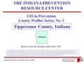 GIS in Prevention, County Profiles, Series 3 (2006) 3. Geographic and Historical Notes 1 GIS in Prevention County Profiles Series, No. 3 Tippecanoe County,