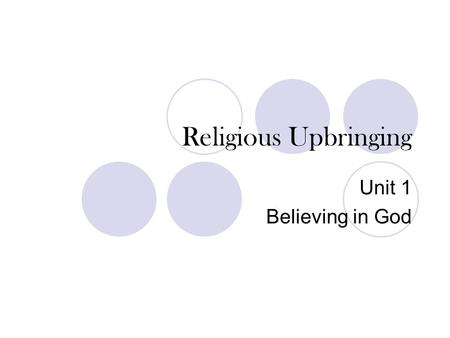 Religious Upbringing Unit 1 Believing in God. Lesson aims To investigate a religious upbringing in Christianity. To explore why a religious upbringing.