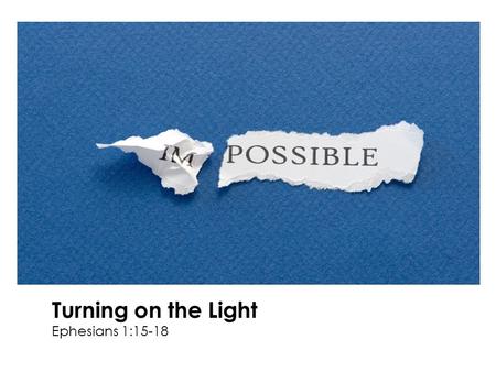 Turning on the Light Ephesians 1:15-18. We need revelation about who Jesus is.