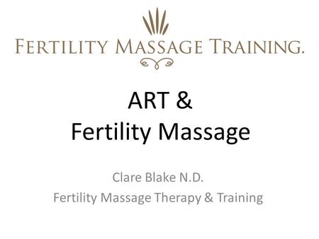 ART & Fertility Massage Clare Blake N.D. Fertility Massage Therapy & Training.