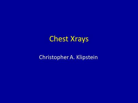 Chest Xrays Christopher A. Klipstein. Chest Xrays Christopher A. Klipstein Approach vs Classic Examples.