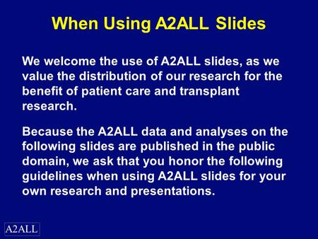 A2ALL When Using A2ALL Slides We welcome the use of A2ALL slides, as we value the distribution of our research for the benefit of patient care and transplant.