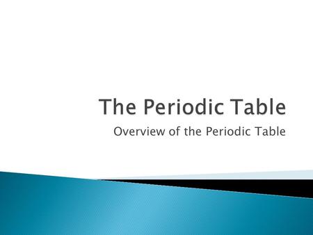 Overview of the Periodic Table.  First periodic table- 1869  Elements were originally arranged in rows by ATOMIC MASS  He noticed that when arranged.