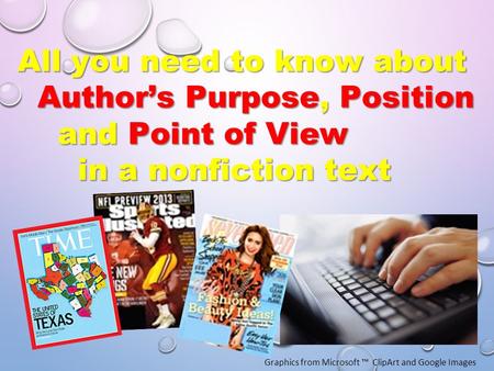 Graphics from Microsoft ™ ClipArt and Google Images All you need to know about Author’s Purpose, Position Author’s Purpose, Position and Point of View.